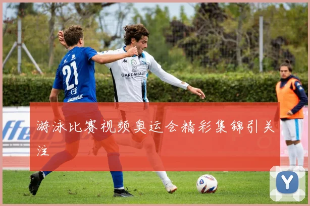 游泳比赛视频奥运会精彩集锦引关注